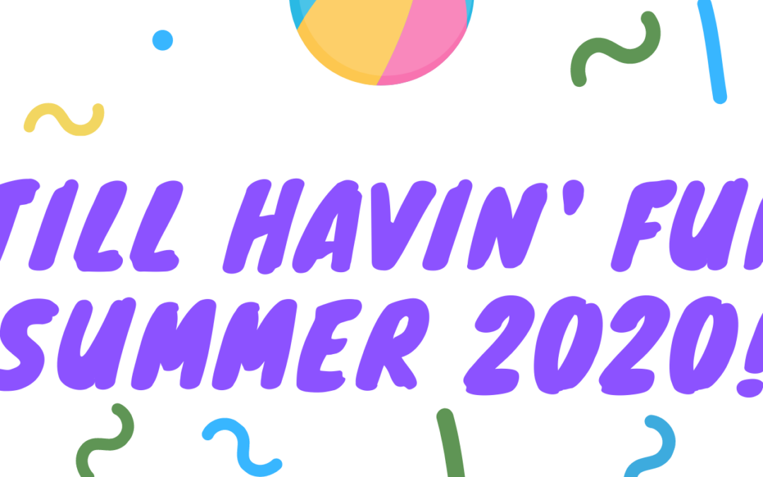 still havin’ fun! summer 2020!